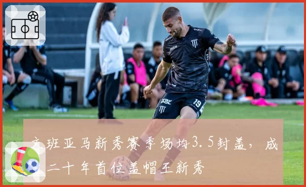 文班亚马新秀赛季场均3.5封盖,成近二十年首位盖帽王新秀