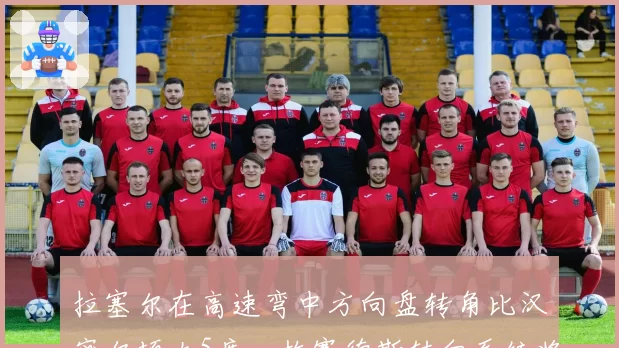 拉塞尔在高速弯中方向盘转角比汉密尔顿大5度，梅赛德斯转向系统将朝其习惯调整